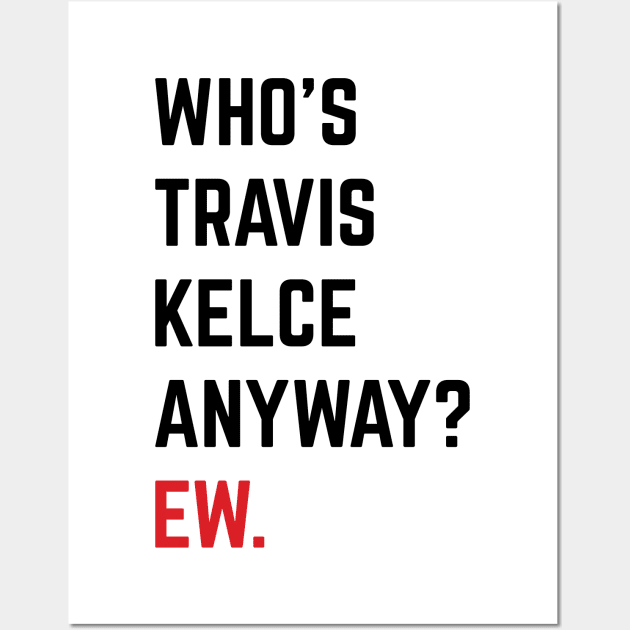 Who’s Travis Kelce Anyway? Ew. v6 Wall Art by Emma